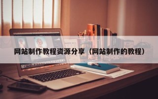 本溪网站制作教程资源分享（网站制作的教程）
