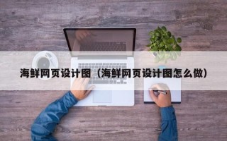 本溪海鲜网页设计图（海鲜网页设计图怎么做）