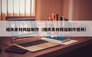 本溪婚庆素材网站制作（婚庆素材网站制作视频）