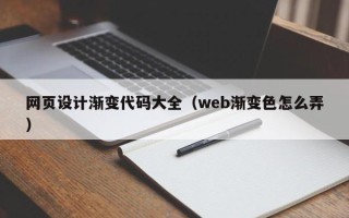 本溪网页设计渐变代码大全（web渐变色怎么弄）