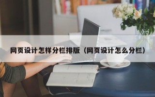 本溪网页设计怎样分栏排版（网页设计怎么分栏）