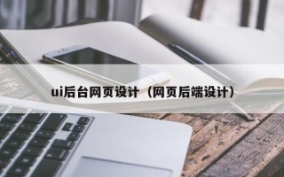 本溪ui后台网页设计（网页后端设计）